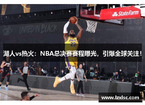 湖人vs热火：NBA总决赛赛程曝光，引爆全球关注！